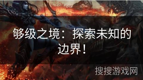够级之境:探索未知的边界! 够级之境:探索未知的边界!
