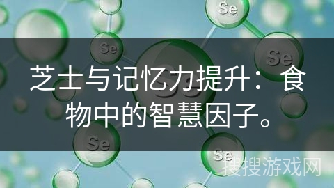 芝士与记忆力提升:食物中的智慧因子。
