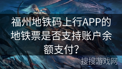福州地铁码上行APP的地铁票是否支持账户余额支付？