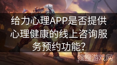 给力心理APP是否提供心理健康的线上咨询服务预约功能？