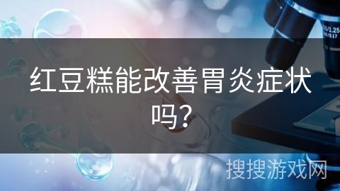 红豆糕能改善胃炎症状吗?