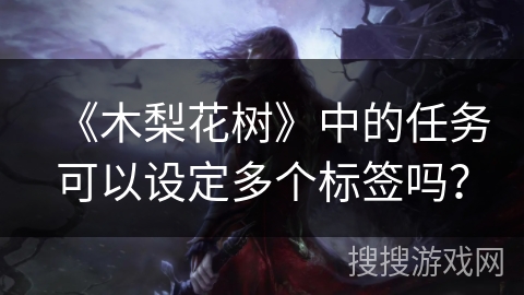 《木梨花树》中的任务可以设定多个标签吗？