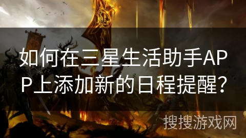 如何在三星生活助手APP上添加新的日程提醒? 如何在三星生活助手APP上添加新的日程提醒?