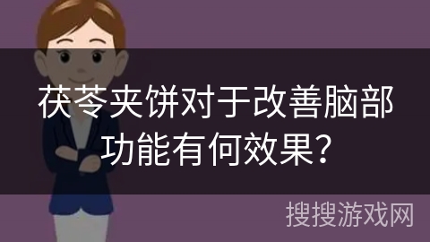 茯苓夹饼对于改善脑部功能有何效果？