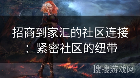 招商到家汇的社区连接：紧密社区的纽带