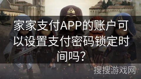 家家支付APP的账户可以设置支付密码锁定时间吗？
