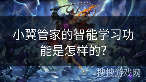 小翼管家的智能学习功能是怎样的？