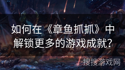 如何在《章鱼抓抓》中解锁更多的游戏成就？