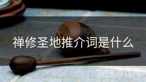 禅修圣地推介词是什么
