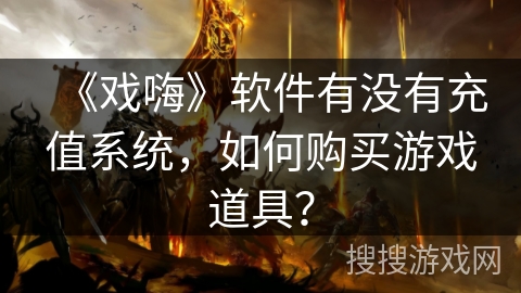 《戏嗨》软件有没有充值系统，如何购买游戏道具？