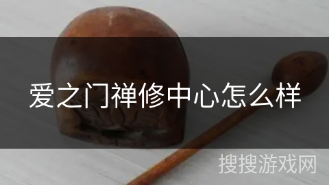 爱之门禅修中心怎么样 爱之门禅修中心怎么样