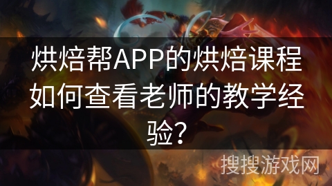 烘焙帮APP的烘焙课程如何查看老师的教学经验? 烘焙帮APP的烘焙课程如何查看老师的教学经验?