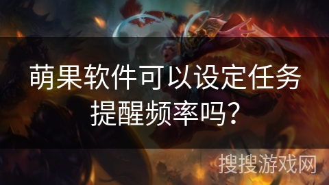 萌果软件可以设定任务提醒频率吗？