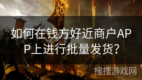 如何在钱方好近商户APP上进行批量发货? 如何在钱方好近商户APP上进行批量发货?