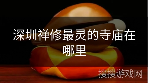 深圳禅修最灵的寺庙在哪里 深圳禅修最灵的寺庙在哪里
