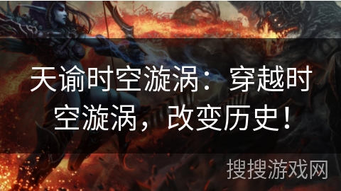 天谕时空漩涡:穿越时空漩涡,改变历史! 天谕时空漩涡:穿越时空漩涡,改变历史!