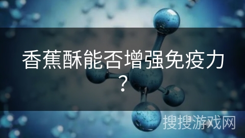 香蕉酥能否增强免疫力?