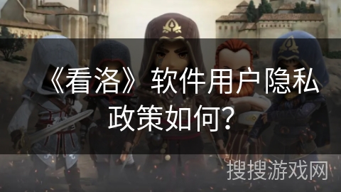《看洛》软件用户隐私政策如何？