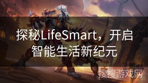 探秘LifeSmart,开启智能生活新纪元 探秘LifeSmart,开启智能生活新纪元