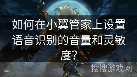 如何在小翼管家上设置语音识别的音量和灵敏度？