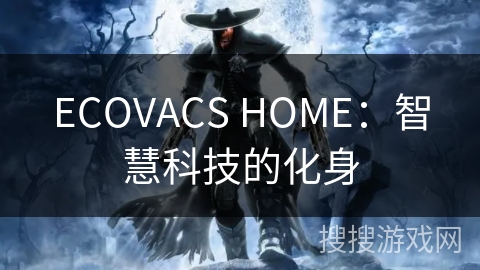 ECOVACS HOME:智慧科技的化身 ECOVACS HOME:智慧科技的化身
