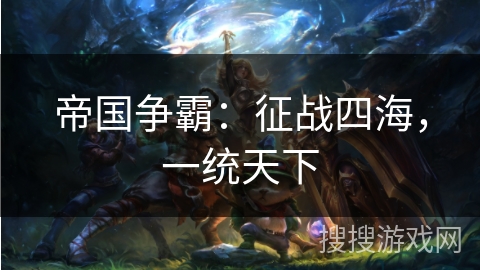 帝国争霸:征战四海,一统天下 帝国争霸:征战四海,一统天下
