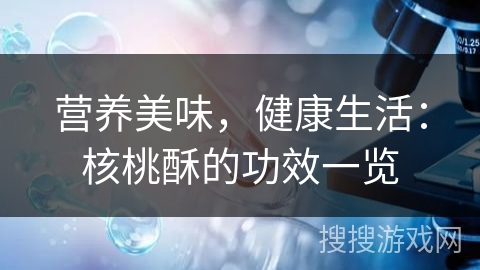 营养美味，健康生活：核桃酥的功效一览