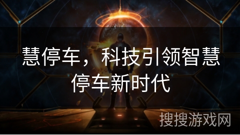 慧停车,科技引领智慧停车新时代 慧停车,科技引领智慧停车新时代