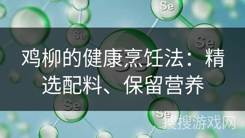 鸡柳的健康烹饪法：精选配料、保留营养