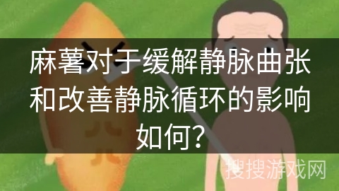 麻薯对于缓解静脉曲张和改善静脉循环的影响如何？
