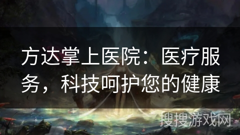方达掌上医院：医疗服务，科技呵护您的健康