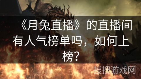 《月兔直播》的直播间有人气榜单吗，如何上榜？