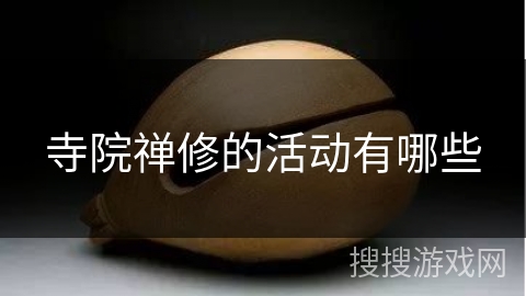 寺院禅修的活动有哪些 寺院禅修的活动有哪些