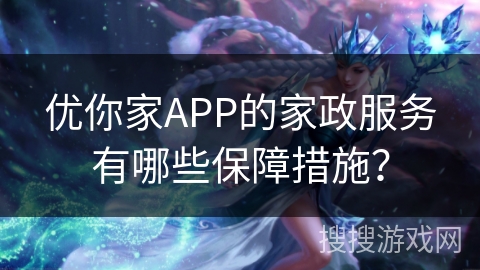 优你家APP的家政服务有哪些保障措施？