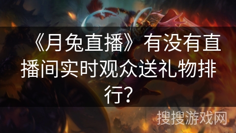 《月兔直播》有没有直播间实时观众送礼物排行？