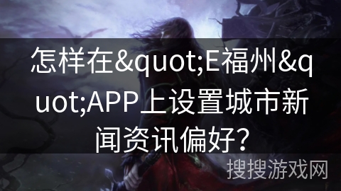 怎样在"E福州"APP上设置城市新闻资讯偏好？