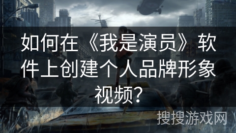 如何在《我是演员》软件上创建个人品牌形象视频？
