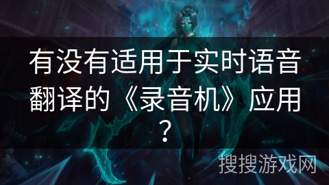 有没有适用于实时语音翻译的《录音机》应用？