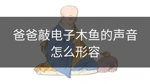爸爸敲电子木鱼的声音怎么形容 爸爸敲电子木鱼的声音怎么形容