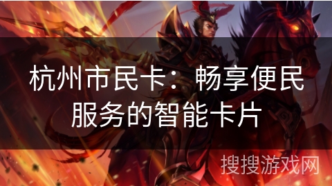 杭州市民卡：畅享便民服务的智能卡片