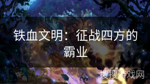 铁血文明:征战四方的霸业 铁血文明:征战四方的霸业