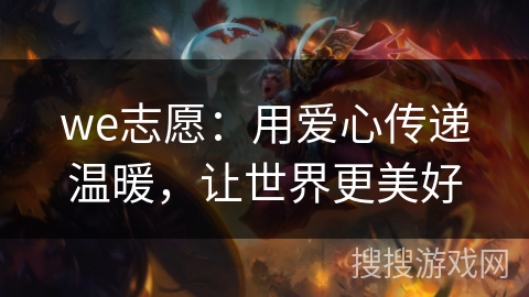 we志愿：用爱心传递温暖，让世界更美好