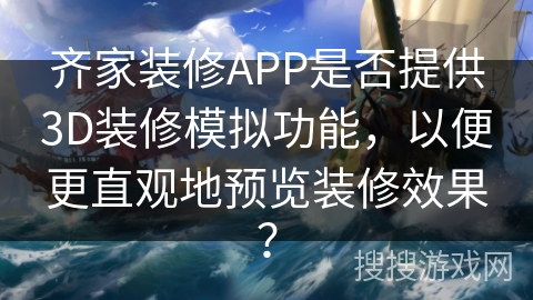 齐家装修APP是否提供3D装修模拟功能,以便更直观地预览装修效果? 齐家装修APP是否提供3D装修模拟功能,以便更直观地预览装修效果?
