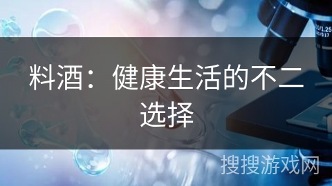 料酒：健康生活的不二选择