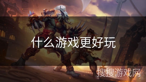 什么游戏更好玩 什么游戏更好玩