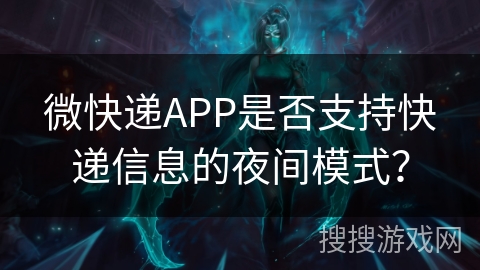 微快递APP是否支持快递信息的夜间模式? 微快递APP是否支持快递信息的夜间模式?