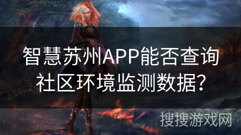 智慧苏州APP能否查询社区环境监测数据? 智慧苏州APP能否查询社区环境监测数据?