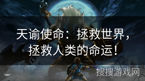天谕使命：拯救世界，拯救人类的命运！