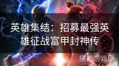 英雄集结:招募最强英雄征战富甲封神传 英雄集结:招募最强英雄征战富甲封神传