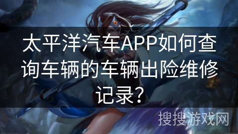 太平洋汽车APP如何查询车辆的车辆出险维修记录? 太平洋汽车APP如何查询车辆的车辆出险维修记录?